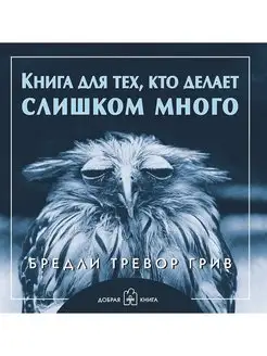 КНИГА ДЛЯ ТЕХ, КТО ДЕЛАЕТ СЛИШКОМ МНОГО Грив Подарочные кн