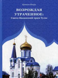 Возрождая утраченное Свято-Казанский храм Тулы