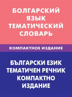 Болгарский язык. Тематический словарь. Компактное издание