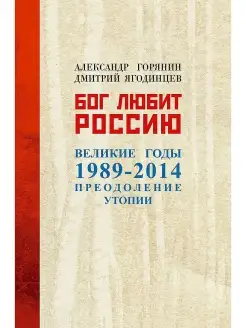 Бог любит Россию. Великие год 1989-2014. Преодоление утопии