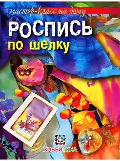 Роспись по шелку. Книга по рукоделию для детей и взрослых