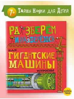 Как гигантские машины устроены. Книга для детей от 6 лет