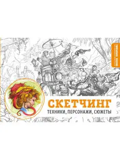 Скетчинг. Техники, персонажи, сюжеты