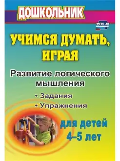 Учимся думать, играя развитие логического мышления, 4-5 лет