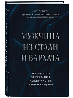 Мужчина из стали и бархата. Научиться понимать свою женщину