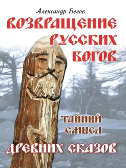 Возвращение русских богов. Тайный смысл древних сказов