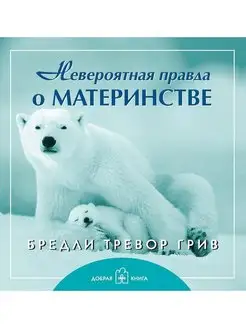 НЕВЕРОЯТНАЯ ПРАВДА О МАТЕРИНСТВЕ Грив мягкая обложка