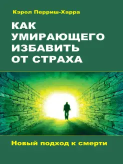 Как умирающего избавить от страха. Новый подход к смерти