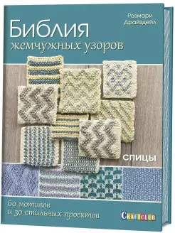 Библия жемчужных узоров 60 мотивов, 30 проектов. Спицы